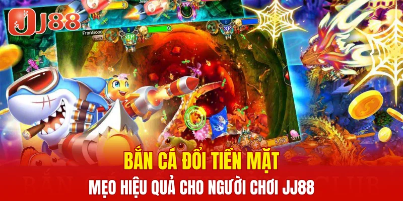 Bắn Cá Đổi Tiền Mặt - Mẹo Hiệu Quả Cho Người Chơi JJ88 2 bắn cá đổi tiền mặt