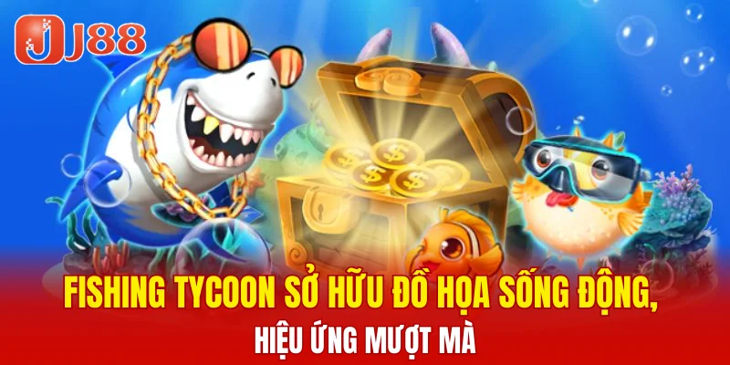 Bắn Cá JJ88 6 Fishing Tycoon sở hữu đồ họa sống động, hiệu ứng mượt mà
