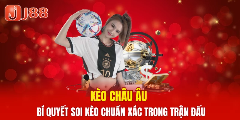 Kèo Châu Âu – Bí Quyết Soi Kèo Chuẩn Xác Trong Trận Đấu 9 Kèo Châu Âu