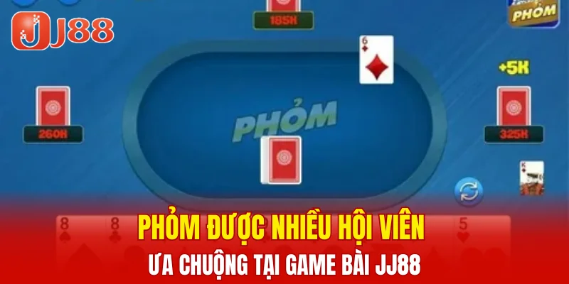 Game Bài JJ88 6 Phỏm được nhiều hội viên ưa chuộng tại game bài JJ88