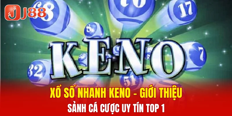 Xổ Số Nhanh Keno - Cập Nhật Thông Tin Cược Chi Tiết 6 xổ số nhanh Keno